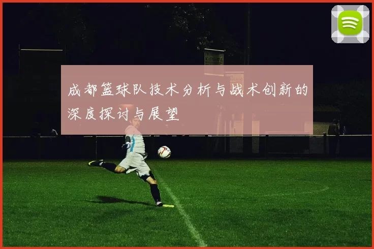成都篮球队技术分析与战术创新的深度探讨与展望