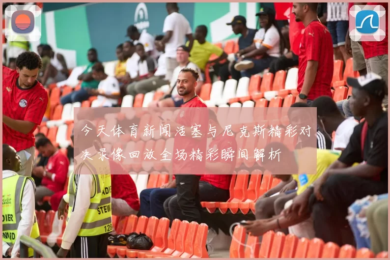 今天体育新闻活塞与尼克斯精彩对决录像回放全场精彩瞬间解析